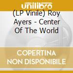 (LP Vinile) Roy Ayers - Center Of The World lp vinile di Roy Ayers