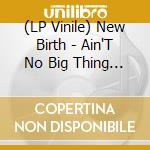 (LP Vinile) New Birth - Ain'T No Big Thing But It'S Crowing vinile