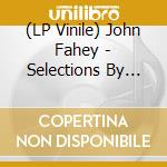 (LP Vinile) John Fahey - Selections By .... lp vinile di John Fahey