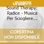 Sound Therapy: Radice - Musica Per Sciogliere L'ansia cd