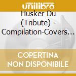 Husker Du (Tribute) - Compilation-Covers Songs cd musicale di Husker Du ( Tribute )
