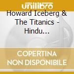 Howard Iceberg & The Titanics - Hindu Equations cd