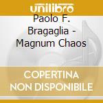 Paolo F. Bragaglia - Magnum Chaos cd musicale di Bragaglia Paolo F.