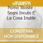 Porno Riviste - Sogni Incubi E' La Cosa Inutile cd