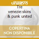 Tre venezie:skins & punk united cd musicale