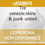 Tre venezie:skins & punk united cd