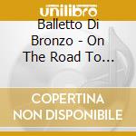 Balletto Di Bronzo - On The Road To Ys cd