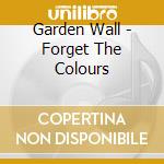 Garden Wall - Forget The Colours cd