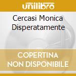 Cercasi Monica Disperatamente cd