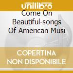 Come On Beautiful-songs Of American Musi cd