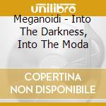 Meganoidi - Into The Darkness, Into The Moda