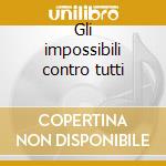 Gli impossibili contro tutti cd