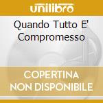 Quando Tutto E' Compromesso cd