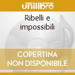 Ribelli e impossibili cd