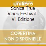 Sonica True Vibes Festival - Vii Edizione cd