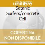 Satanic Surfers/concrete Cell cd