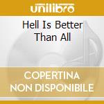 Hell Is Better Than All cd