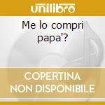 Me lo compri papa'? cd