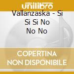 Vallanzaska - Si Si Si No No No cd