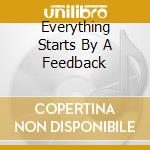 Everything Starts By A Feedback cd