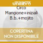 Circo Mangione+iniziali B.b.+mojito cd