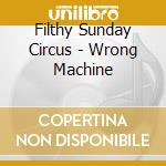 Filthy Sunday Circus - Wrong Machine cd