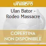 Ulan Bator - Rodeo Massacre cd