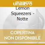 Lemon Squeezers - Notte cd musicale di LEMON SQUEEZERS