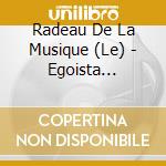 Radeau De La Musique (Le) - Egoista Nell'amor cd