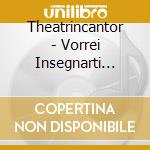 Theatrincantor - Vorrei Insegnarti Amore cd