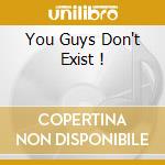 You Guys Don't Exist ! cd
