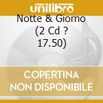 Notte & Giorno (2 Cd ? 17.50) cd