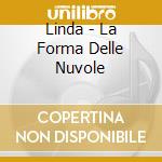Linda - La Forma Delle Nuvole cd musicale di LINDA