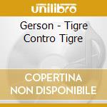 Gerson - Tigre Contro Tigre cd musicale di GERSON