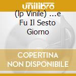 (lp Vinile) ...e Fu Il Sesto Giorno cd