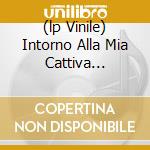 (lp Vinile) Intorno Alla Mia Cattiva Educazione cd
