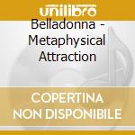 Belladonna - Metaphysical Attraction cd musicale di BELLADONNA
