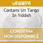 Cantami Un Tango In Yiddish cd