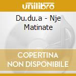 Du.du.a - Nje Matinate cd