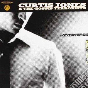 Curtis Jones & The Gossip Terrorists - The Assassination Of Alabama Whitman cd musicale di JONES CURTIS