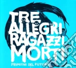 Tre Allegri Ragazzi Morti - Primitivi Del Futuro cd
