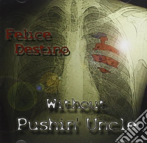 Without Pushing Uncle - Felice Destino cd musicale di WITHOUT PUSHING UNCL