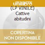 (LP VINILE) Cattive abitudini cd