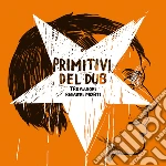 Tre Allegri Ragazzi Morti - Primitivi Del Dub cd