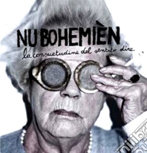 Nu Bohemien - La Consuetudine Del Sentito Dire cd musicale di Bohemian Nu