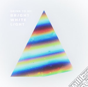 Drink To Me - Bright White Light cd musicale di Drink To Me