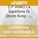 (LP Vinile) La Superluna Di Drone Kong - La Superluna Di Drone Kong vinile