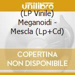 (LP Vinile) Meganoidi - Mescla (Lp+Cd) cd