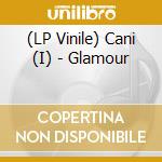 (LP Vinile) Cani (I) - Glamour lp vinile