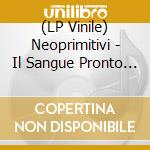 (LP Vinile) Neoprimitivi - Il Sangue Pronto (Red Vinyl) vinile